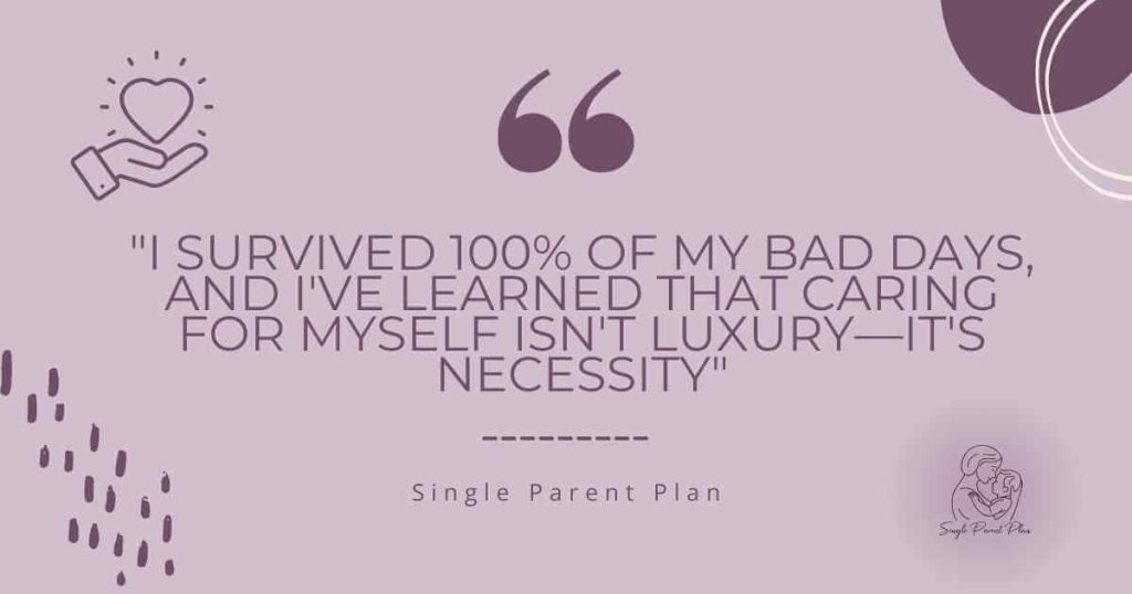 A digital graphic with a soft mauve background features a quote in bold uppercase letters: 'I survived 100% of my bad days, and I've learned that caring for myself isn't luxury—it's necessity.' Above the text, a large quotation mark symbol is displayed. In the top left corner, there's an icon of a hand holding a heart with rays around it. The bottom right corner features a minimalistic line drawing of a parent holding and kissing a baby, with the words 'Single Parent Plan' beneath it.