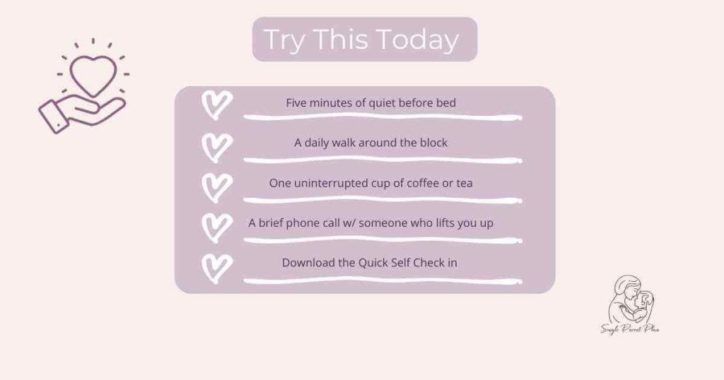 A digital graphic with a soft beige background features a heading in a mauve rounded rectangle that says 'Try This Today.' Below, a list of five self-care activities is displayed inside a mauve box, each preceded by a small heart icon: 'Five minutes of quiet before bed,' 'A daily walk around the block,' 'One uninterrupted cup of coffee or tea,' 'A brief phone call w/ someone who lifts you up,' and 'Download the Quick Self Check in.' In the top left corner, there's an icon of a hand holding a heart. The bottom right corner features a minimalistic line drawing of a parent holding and kissing a baby, with the words 'Single Parent Plan' beneath it